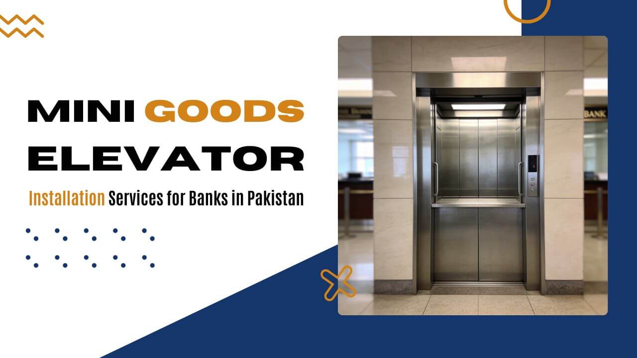 Mini Goods Elevator Installation Services for Banks in Pakistan