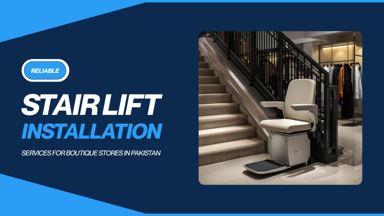 Reliable Stair Lift Installation Services for Boutique Stores in Pakistan