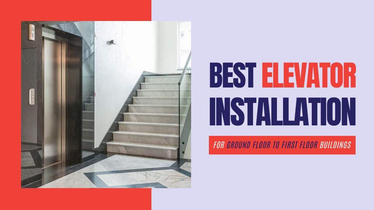 Best Elevator Installation for Ground Floor to First Floor Buildings