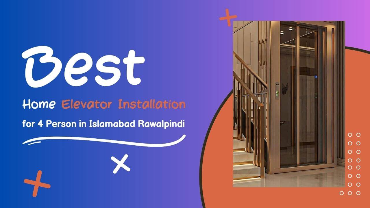 Best Home Elevator Installation for 4 Person in Islamabad Rawalpindi