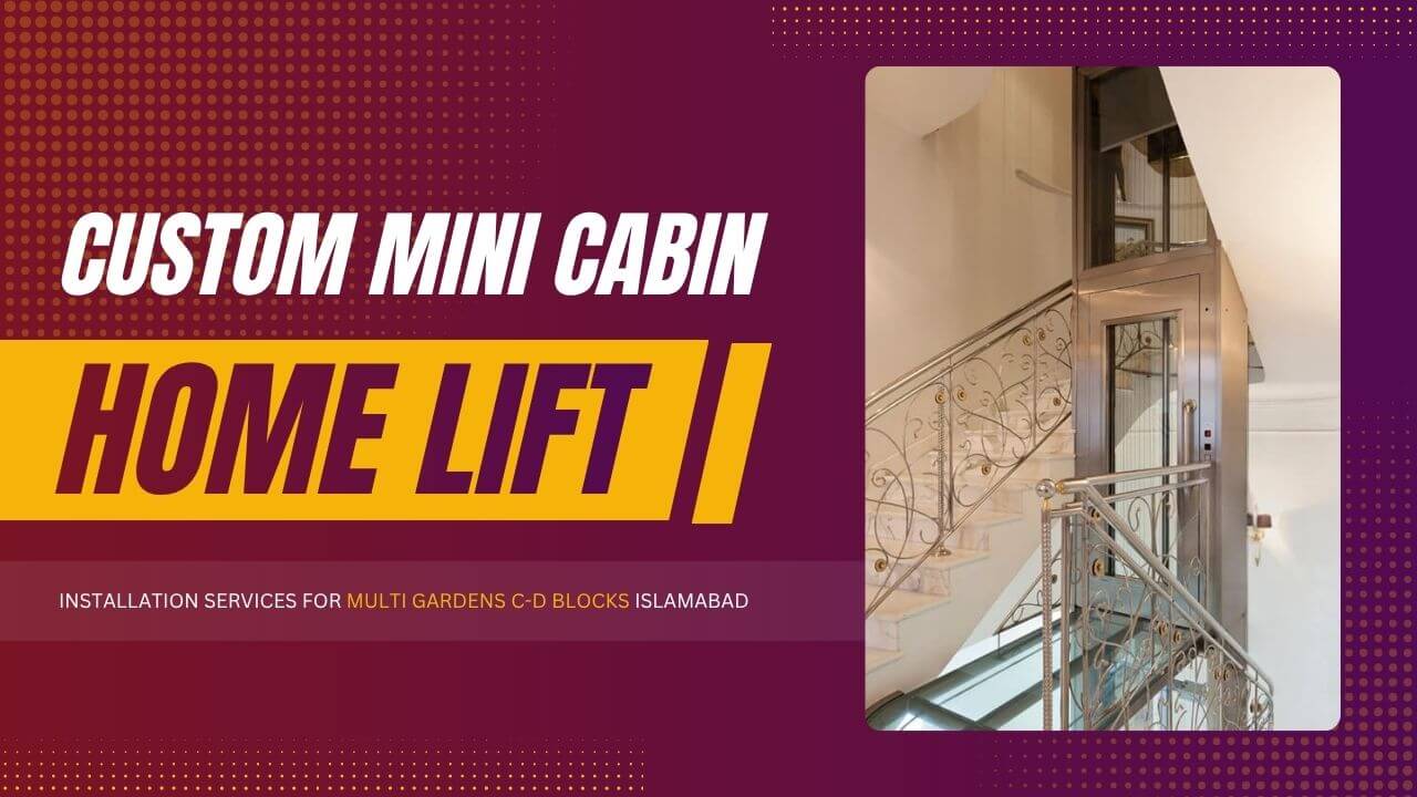 Custom Mini Cabin Home Lift Installation Services for Multi Gardens C d Blocks Islamabad