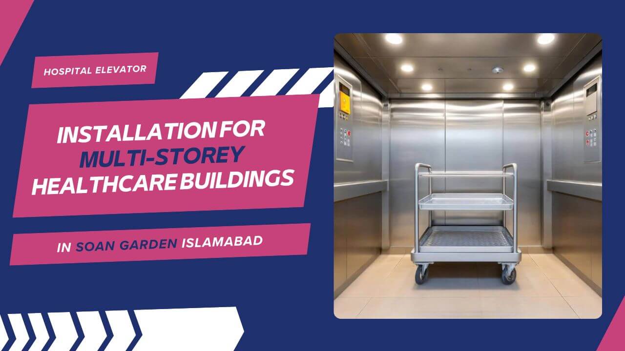 Hospital Elevator Installation for Multi Storey Healthcare Buildings in Soan Garden Islamabad