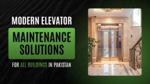 Modern Elevator Maintenance Solutions for All Buildings in Pakistan