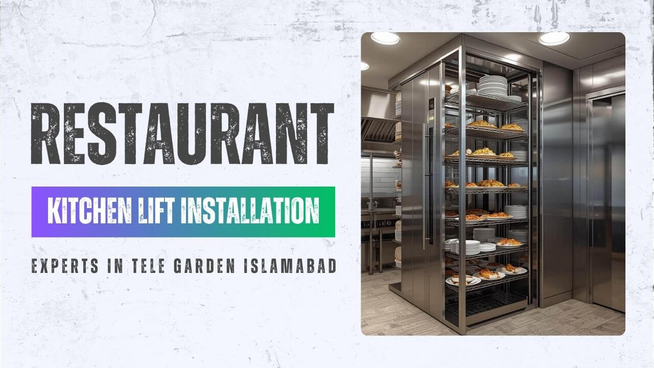 Restaurant Kitchen Lift Installation Experts in Tele Garden Islamabad