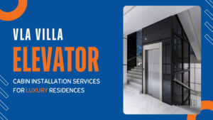 VLA Villa Elevator Cabin Installation Services for Luxury Residences