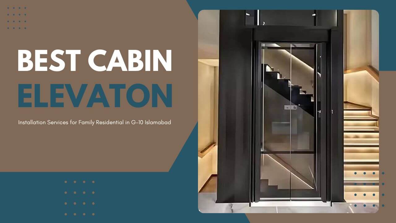 Best Cabin Elevator Installation Services for Family Residential in G 10 Islamabad