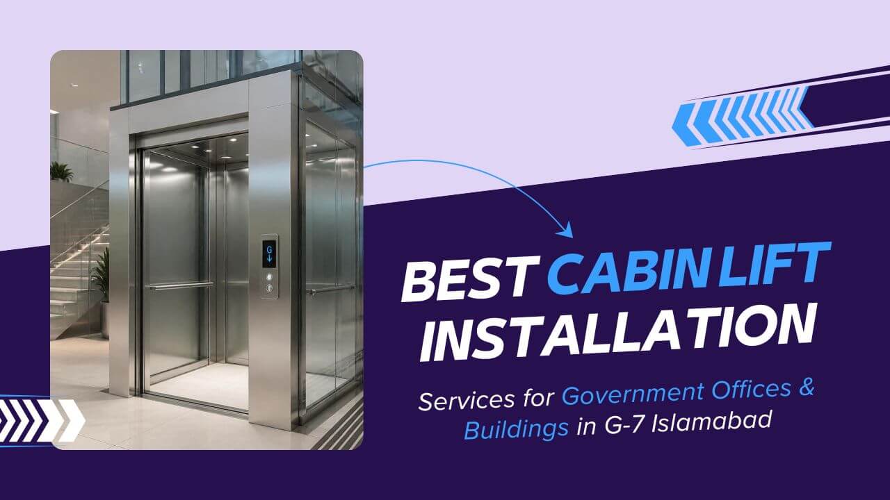 Best Cabin Lift Installation Services for Government Offices & Buildings in G 7 Islamabad