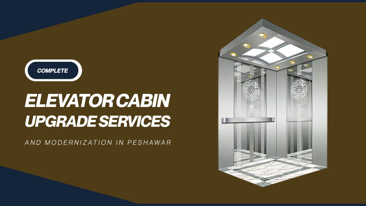 Complete Elevator Cabin Upgrade Services and Modernization in Peshawar