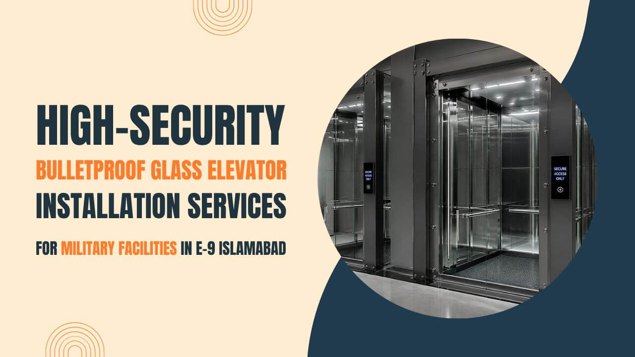 High Security Bulletproof Glass Elevator Installation Services for Military Facilities in E 9 Islamabad