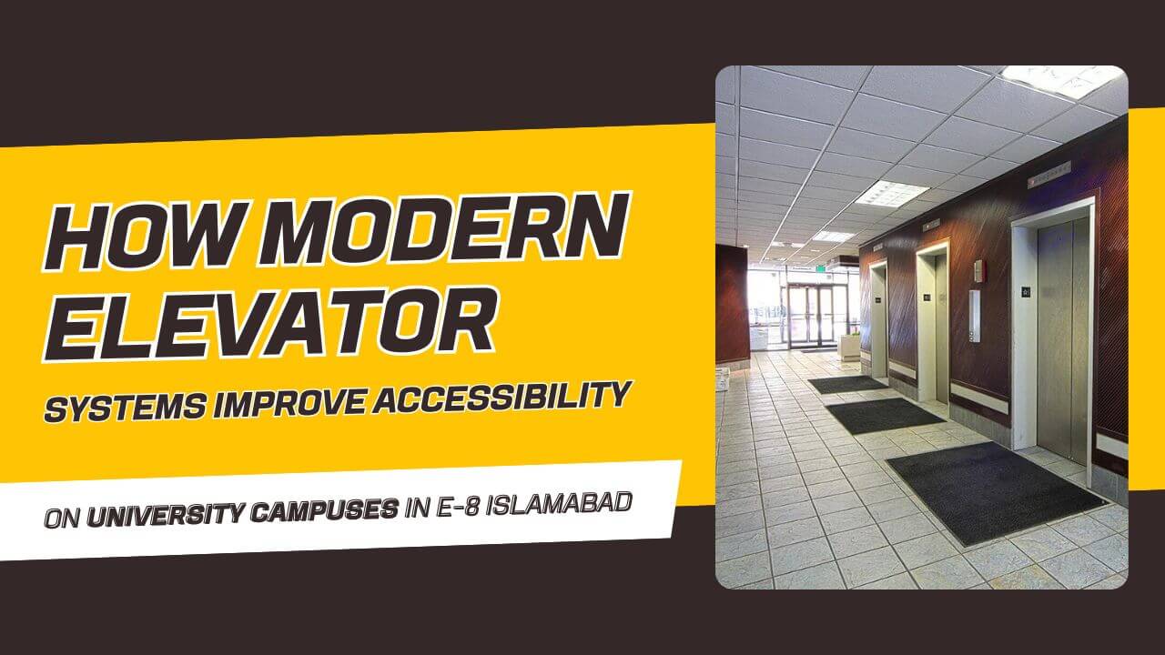 How Modern Elevator Systems Improve Accessibility on University Campuses in E 8 islamabad