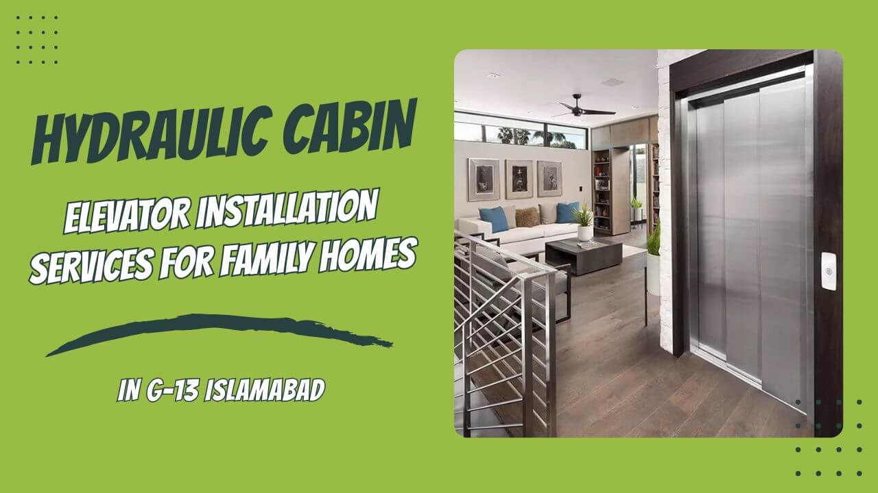 Hydraulic Cabin Elevator Installation Services for Family Homes in G 13 Islamabad