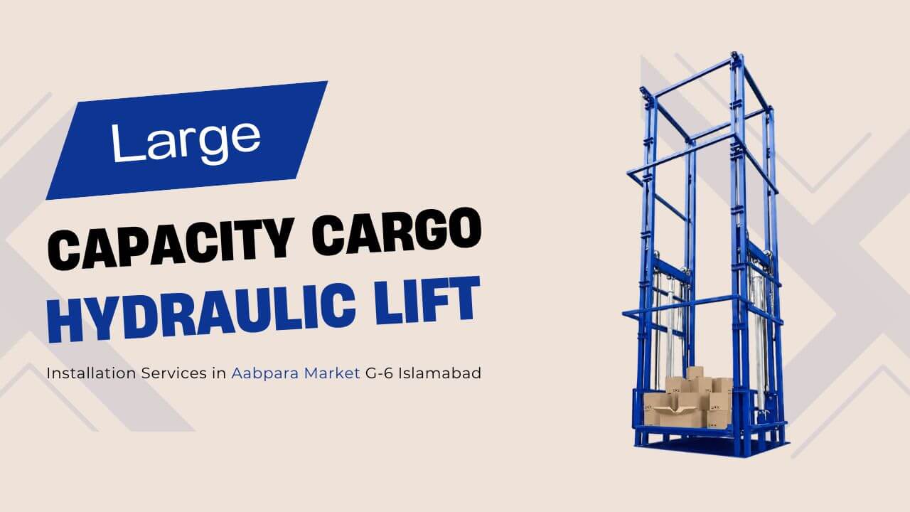 Large Capacity Cargo Hydraulic Lift Installation Services in Aabpara Market G 6 Islamabad