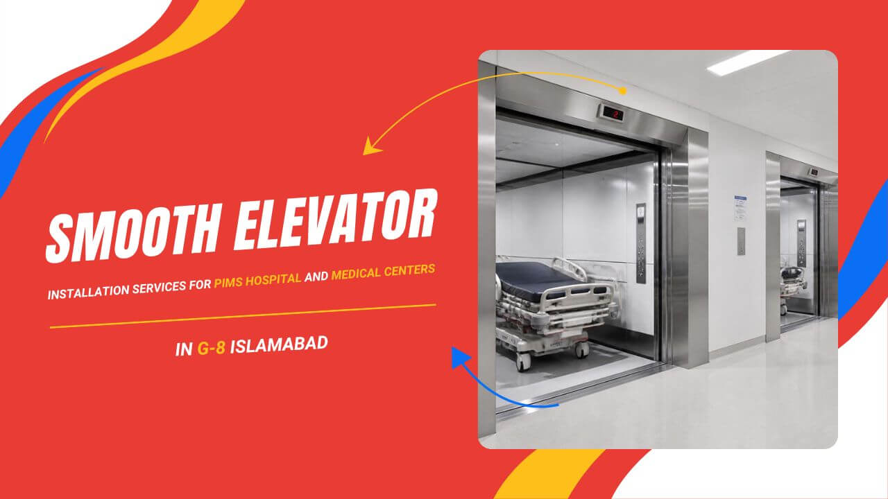 Smooth Elevator Installation Services for PIMS Hospital and Medical Centers in G 8 Islamabad