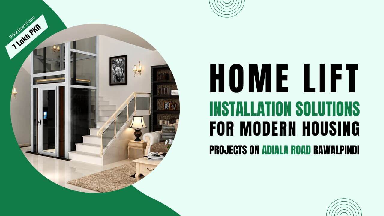 Home Lift Installation Solutions for Modern Housing Projects on Adiala Road Rawalpindi