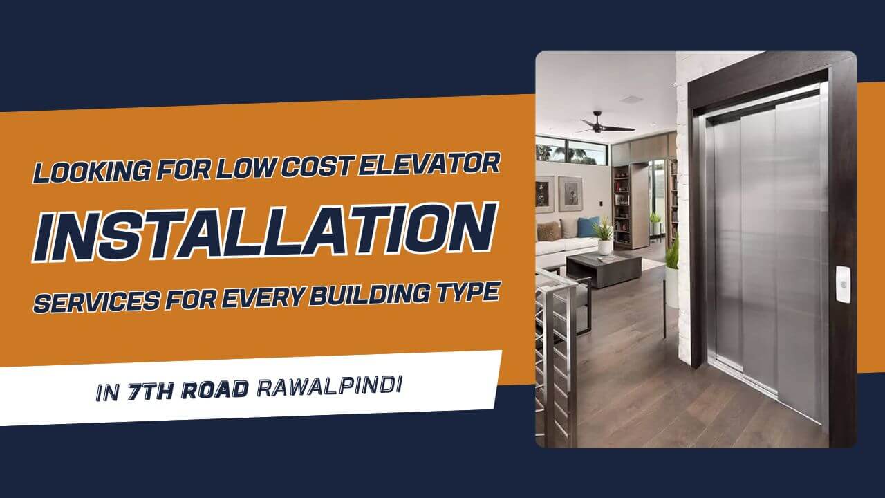 Looking for Low Cost Elevator Installation Services for Every Building Type in 7th Road Rawalpindi