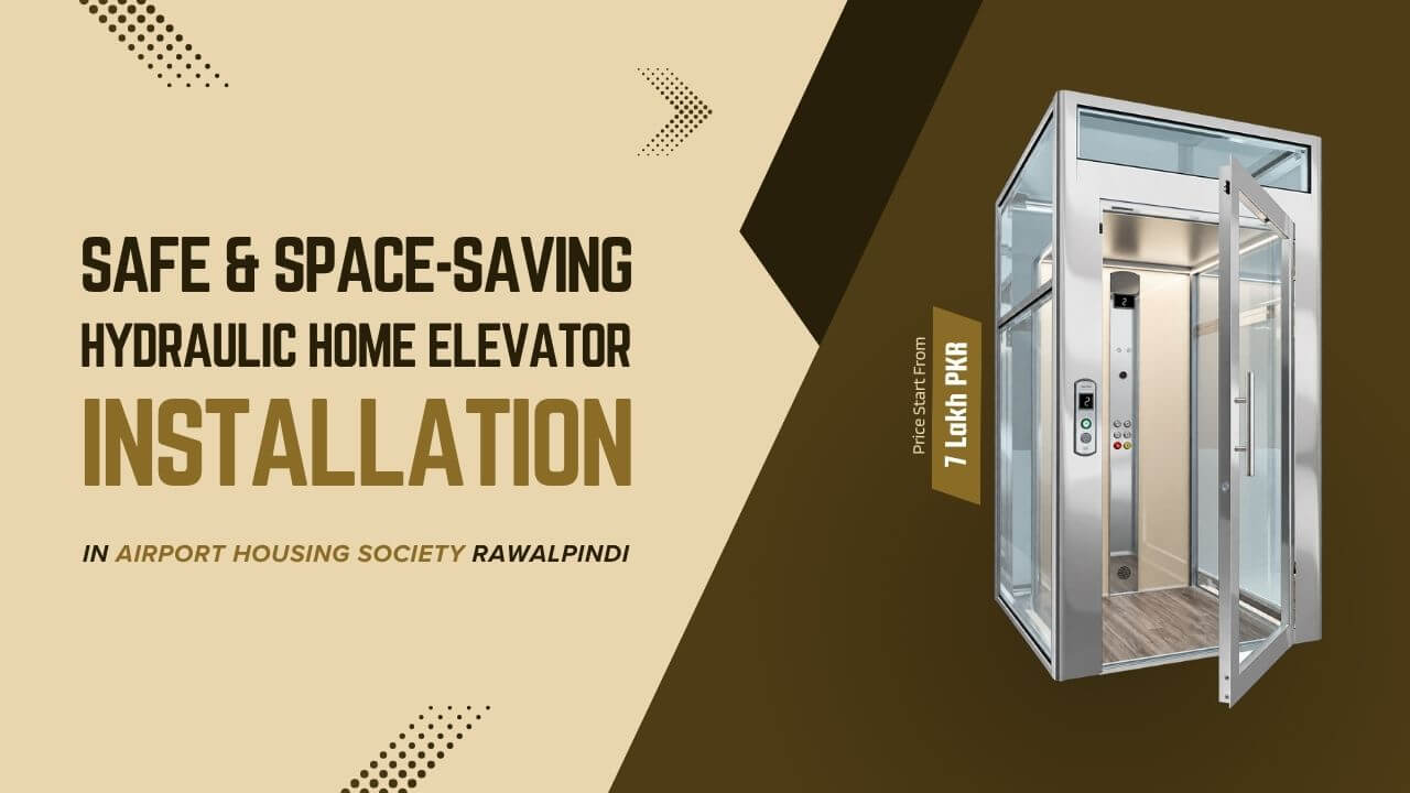 Safe & Space Saving Hydraulic Home Elevator Installation in Airport Housing Society Rawalpindi