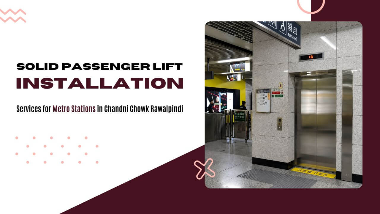 Solid Passenger Lift Installation Services for Metro Stations in Chandni Chowk Rawalpindi