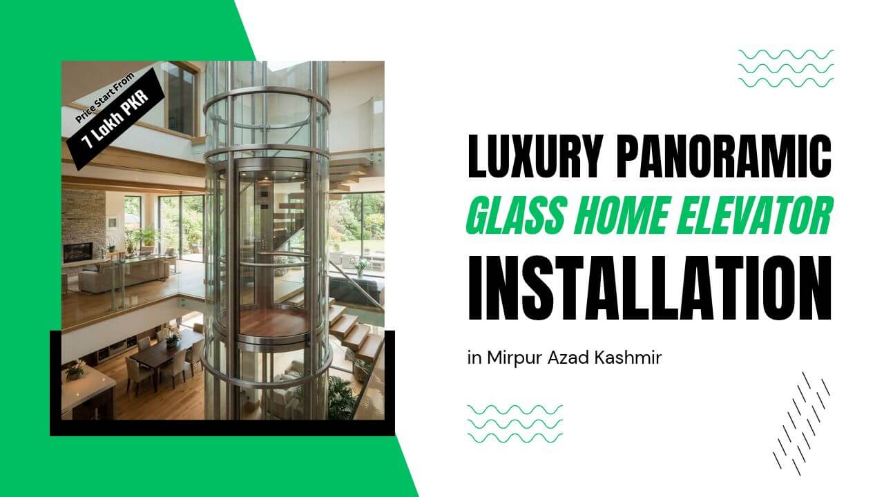 Luxury Panoramic Glass Home Elevator Installation in Mirpur Azad Kashmir